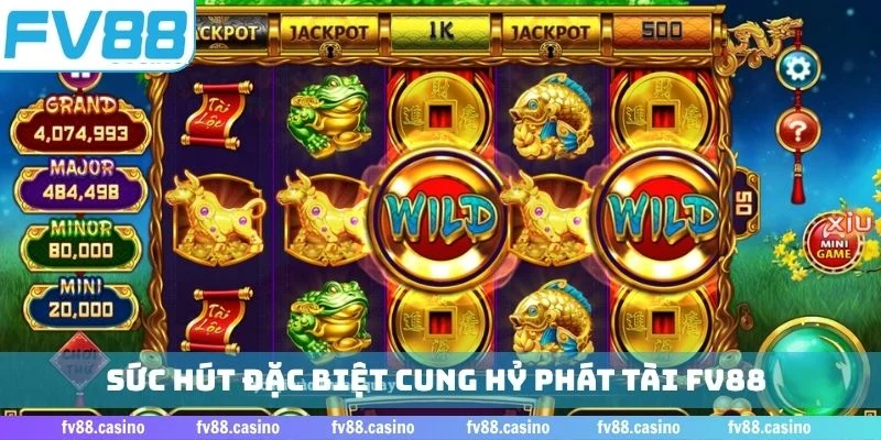 Sức hút đặc biệt Cung Hỷ Phát Tài FV88